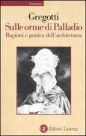 Sulle orme di Palladio. Ragioni e pratica dell'architettura di Vittorio Gregotti edito da Laterza