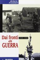 Dai fronti di guerra 1940-1945 di Arturo Frontali edito da Ugo Mursia Editore