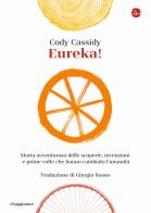 Eureka! Storia avventurosa delle scoperte, invenzioni e prime volte che hanno cambiato l'umanità di Cody Cassidy edito da Il Saggiatore