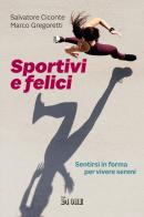 Sportivi e felici. Sentirsi in forma per vivere sereni di Salvatore Ciconte, Marco Gregoretti edito da Il Sole 24 Ore