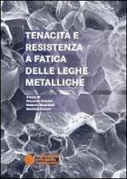 Tenacità e resistenza a fatica delle leghe metalliche di Riccardo Donini, Roberto Montanari, Maurizio Vedani edito da AIM