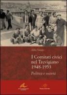 I Comitati civici nel Trevigiano 1948-1953. Politica e società di Aldo Vanzo edito da Piazza Editore