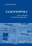 Clientopoli. Abruzzo 1992-1995. Così finì la Prima Repubblica di Giustino Parisse edito da EBS Print