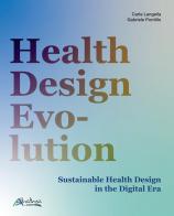 Health design evolution. Sustainable health design in the digital era di Carla Langella, Gabriele Pontillo edito da Altralinea
