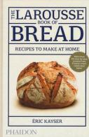 The Larousse book of bread. Recipes to make at home di Éric Kayser edito da Phaidon