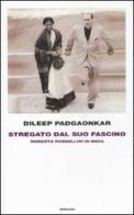 Stregato dal suo fascino. Roberto Rossellini in India di Dileep Padgaonkar edito da Einaudi