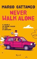 Never walk alone. Il calcio è un grande viaggio da fare in compagnia di Marco Cattaneo edito da Rizzoli