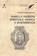 Isabella Andreini spirituale, morale e boschereccia di Stefano Santosuosso edito da Aracne