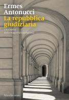 La Repubblica giudiziaria. Una storia della magistratura italiana di Ermes Antonucci edito da Marsilio
