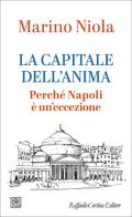 La capitale dell'anima. Perché Napoli è un'eccezione di Marino Niola edito da Raffaello Cortina Editore