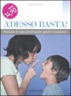 Adesso basta! Manuale di sopravvivenza per genitori esasperati di Annette Kast-Zahn edito da Mondadori Electa