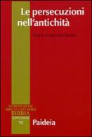 Le persecuzioni nell'antichità. Vittime, eroi, martiri di M. Françoise Baslez edito da Paideia