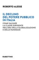 Il declino del potere pubblico in Italia. Come salvare la classe dirigente nell'era della globalizzazione e delle pandemie di Roberto Alesse edito da Rubbettino