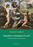 «Maschio e femmina li creò». Antropologia biblica e questione gender di Emanuele Gigliotti edito da Marcianum Press