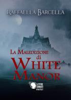 La  maledizione di White Manor di Raffaella Barcella edito da Lettere Animate