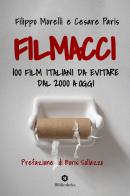 Filmacci. 100 film italiani da evitare dal 2000 a oggi di Filippo Morelli, Cesare Paris edito da Bibliotheka Edizioni