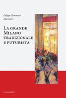 La grande Milano tradizionale e futurista di Filippo Tommaso Marinetti edito da Luni Editrice