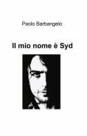 Il mio nome è Syd di Paolo Barbangelo edito da ilmiolibro self publishing