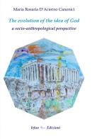 The evolution of the idea of god: a socio-anthropological perspective di Maria Rosaria D'acierno Canonici edito da Irfan