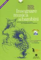 Insegnare musica ai bambini. Indicazioni teoriche e pratiche per l'insegnamento ai bambini della prima e seconda infanzia. Con Audio edito da Didattica Attiva