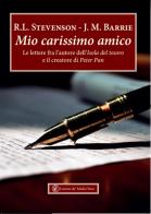 Mio carissimo amico. Le lettere fra l'autore dell'«Isola del tesoro» e il creatore di «Peter Pan» di Robert Louis Stevenson, James Matthew Barrie edito da Lorenzo de Medici Press