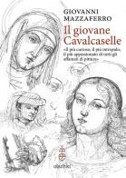 Il giovane Cavalcaselle. «Il più curioso, il più intrepido, il più appassionato di tutti gli affamati di pittura» di Giovanni Mazzaferro edito da Olschki
