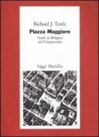 Piazza Maggiore. Studi su Bologna nel Cinquecento di Richard J. Tuttle edito da Marsilio
