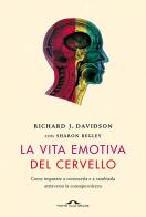 La vita emotiva del cervello. Come imparare a conoscerla e a cambiarla attraverso la consapevolezza di Richard J. Davidson, Sharon Begley edito da Ponte alle Grazie