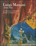 Luigi Manini (1848-1936). Architetto e scenografo, pittore e fotografo. Catalogo della mostra (Crema, 6 maggio-8 luglio 2007) edito da Silvana