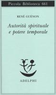 Autorità spirituale e potere temporale di René Guénon edito da Adelphi