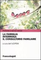 La famiglia interroga il consultorio familiare edito da Franco Angeli