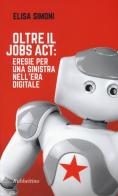 Oltre il Jobs act: eresie per una sinistra nell'era digitale di Elisa Simoni edito da Rubbettino