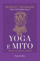 Yoga e mito. Origine e storia di 64 asana di Devdutt Pattanaik, Matthew Rulli edito da HarperCollins Italia