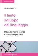 Il lento sviluppo del linguaggio. Inquadramento teorico e modalità operative di Serena Bonifacio edito da Carocci