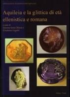 Aquileia e la glittica di età ellenistica e romana edito da Editreg