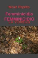 Femminicidio. La violenza di Nicolò Repetto edito da ilmiolibro self publishing