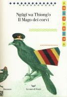 Il mago dei corvi di Thiong'o Ngugi Wa edito da La nave di Teseo