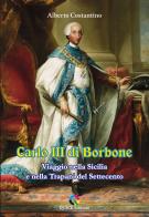Carlo III di Borbone. Viaggio nella Sicilia e nella Trapani del Settecento di Alberto Costantino edito da QUICK Edizioni