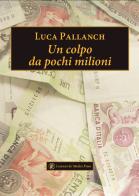 Un colpo da pochi milioni di Luca Pallanch edito da Lorenzo de Medici Press