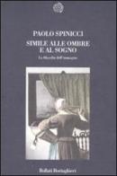 Simile alle ombre e al sogno. La filosofia dell'immagine di Paolo Spinicci edito da Bollati Boringhieri