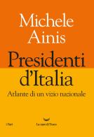 Presidenti d'Italia. Atlante di un vizio nazionale di Michele Ainis edito da La nave di Teseo
