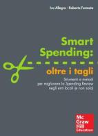 Smart spending: oltre i tagli. Strumenti e metodi per migliorare la spending review negli enti locali (e non solo) di Ivo Allegro, Roberto Formato edito da McGraw-Hill Education