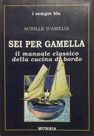Sei per gamella. Il manuale classico della cucina di bordo di Achille D'Amelia edito da Ugo Mursia Editore