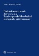 Diritto internazionale dell'economia. Teoria e prassi delle relazioni economiche internazionali di Maria Rosaria Mauro edito da Edizioni Scientifiche Italiane