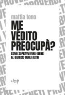 Me védito preocupà? Come sopravvivere (bene) al giudizio degli altri di Mattia Tono edito da CLEUP