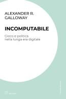 Incomputabile. Gioco e politica nella lunga era digitale di Alexander R. Galloway edito da Meltemi