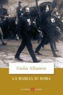 La marcia su Roma. Nuova ediz. di Giulia Albanese edito da Laterza