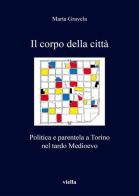 Il corpo della città. Politica e parentela a Torino nel tardo Medioevo di Marta Gravela edito da Viella