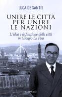 Unire le città per unire le nazioni. L'idea e la funzione delle città in Giorgio La Pira di Luca De Santis edito da Cantagalli