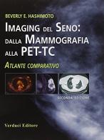 Imaging del seno: dalla mammografia alla PET-TC. Atlante comparativo di Beverly E. Hashimoto edito da Verduci